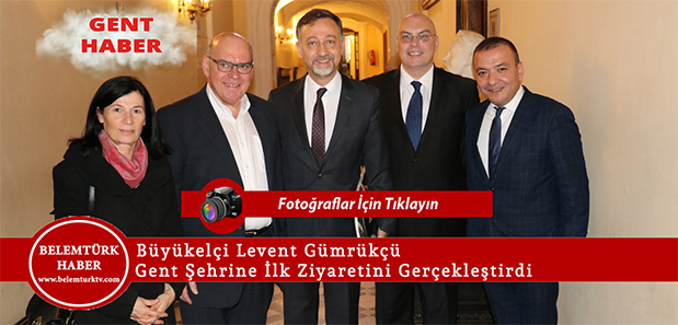 Büyükelçi Levent Gümrükçü Gent  Şehrine İlk Ziyaretini Gerçekleştirdi