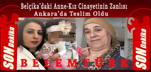 Belçika’daki Anne-Kız Cinayetinin Şüphelisi Ankara’da Teslim Oldu