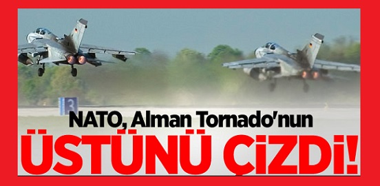 NATO, Alman Tornado Uçaklarının Üstünü Çizdi!