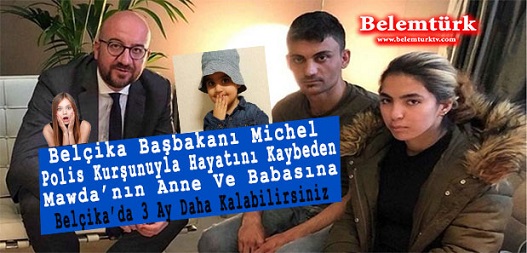 Belçika Başbakanı Michel : Polis Kurşunuyla Ölen Mawda’nın Anne ve Babasına 3 Ay Belçika’da Kalabilirsiniz