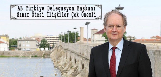 AB Türkiye Delegasyon Başkanı Berger: “Sınır Ötesi İlişkiler Bizim İşbirliğimizde Çok Önemli”