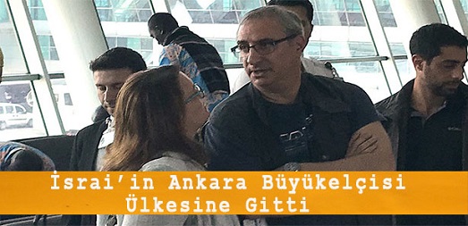 İsrail’in Ankara Büyükelçisi ülkesine gitti