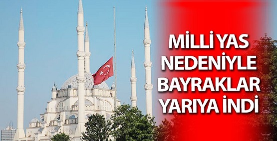 Milli yas nedeniyle bayraklar yarıya indi