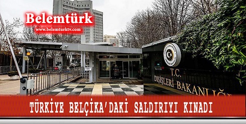 TÜRKİYE BELÇİKA’DAKİ SALDIRIYI KINADI