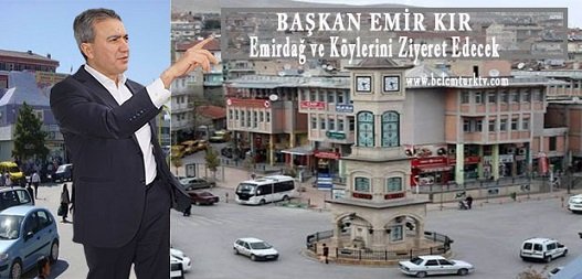 BAŞKAN EMİR KIR, EMİRDAĞ VE KÖYLERİNİ ZİYARET EDECEK
