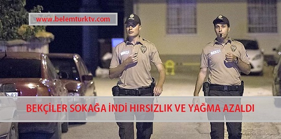 Bekçiler sokağa indi hırsızlık ve yağma azaldı