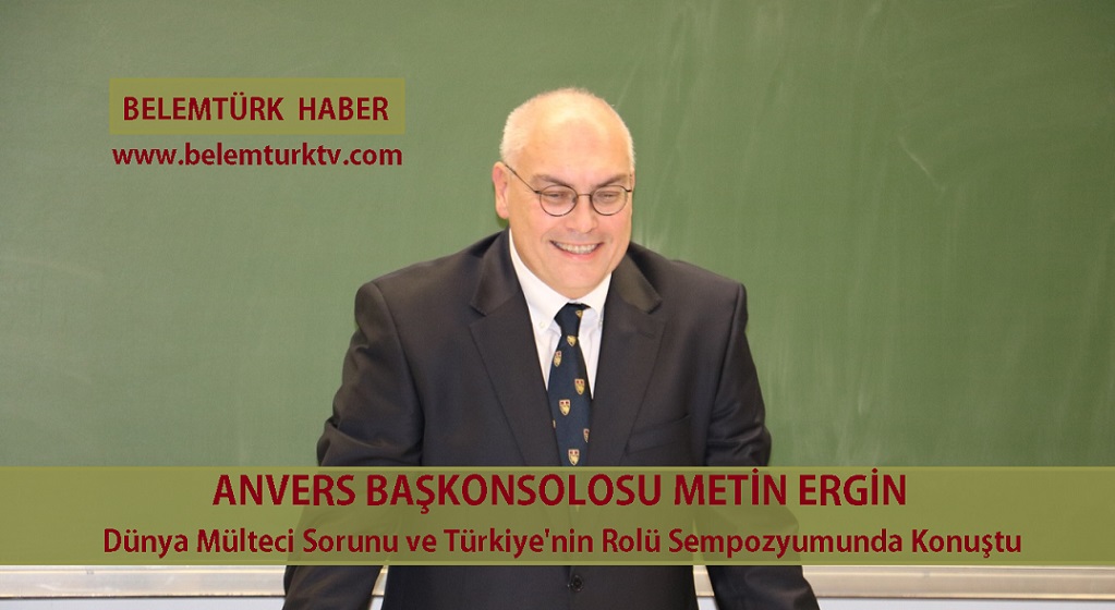 Anvers Başkonsolosu Metin Ergin, Dünya da Mülteci Sorunu ve Türkiye’nin Rolü Konulu Sempozyuma Katıldı
