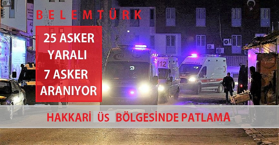 Hakkari’deki Mühimmat Patlamasında 25 Askerimiz Yaralandı, 7 Askerimiz Aranıyor