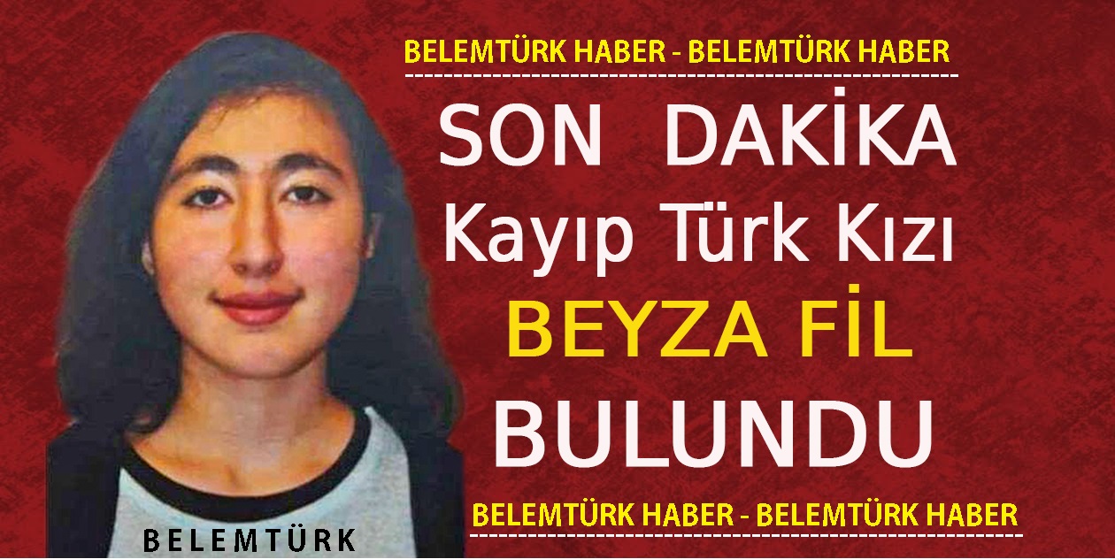 Günlerdir Kayıp Türk Kızı 19 Yaşındaki Beyza Fil Bulundu