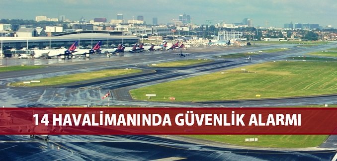 14 Havalimanında Güvenlik Alarmı!
