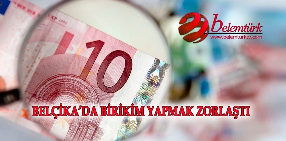 BELÇİKA’DA YAŞAYANLAR ARTIK BİRİKİM YAPAMIYOR