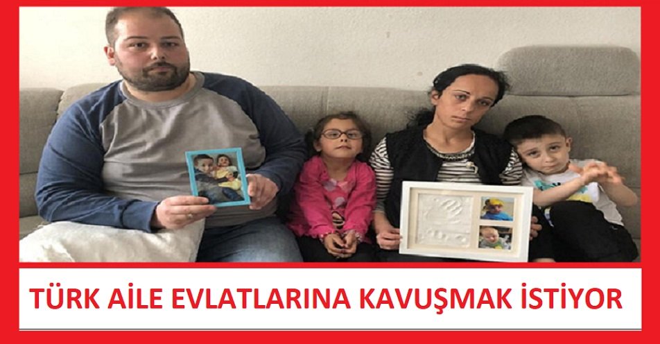TÜRK AİLE ÇOCUKLARINI GERİ İSTİYOR