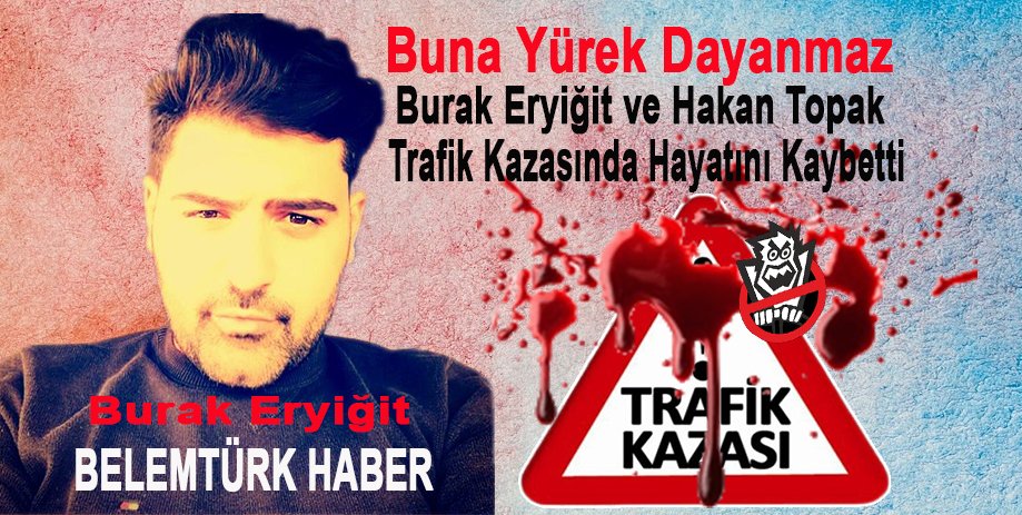 SON DAKİKA…Buna Yürek Dayanmaz… Burak Eryiğit ve  Hakan Topak Trafik Kazasında Hayatını Kaybetti.