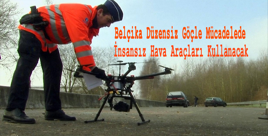 Belçika, düzensiz göç ve insan kaçakçılığına karşı insansız hava araçları kullanacak