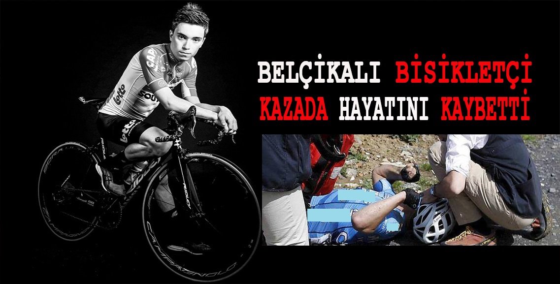 BELÇİKALI GENÇ BİSİKLETÇİ YARIŞ SIRASINDA HAYATINI KAYBETTİ