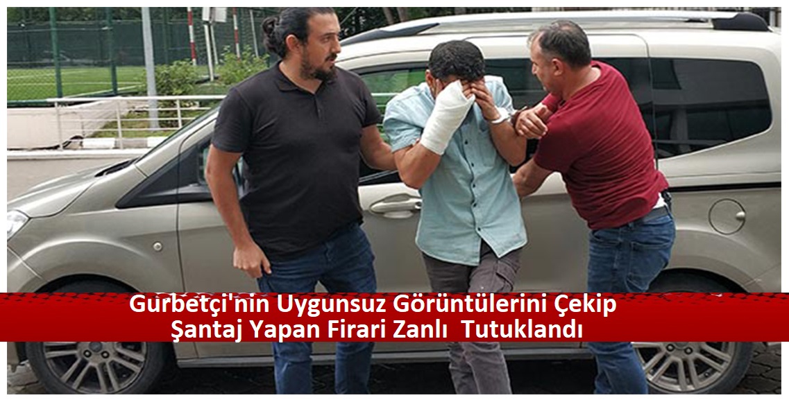 Gurbetçinin Uygunsuz Görüntülerini Çekip Şantaj Yapan Zanlı Tutuklandı