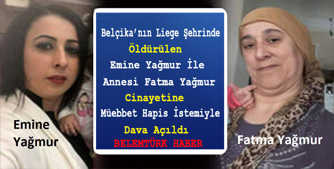 Belçika’nın Liege şehrinde Emine Yağmur ile annesi Fatma Yağmur cinayetine  Ankara’da müebbet hapis istemiyle dava açıldı