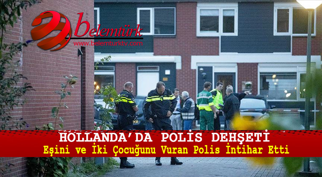 Hollanda’da Polis Dehşeti! Eşi ve 2 Çocuğunu Vurduktan Sonra İntihar Etti