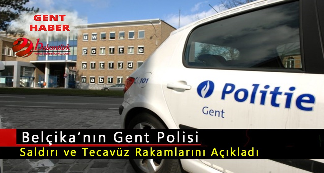 Gent polisi saldırı ve tecavüz olaylarının rakamlarını açıkladı!