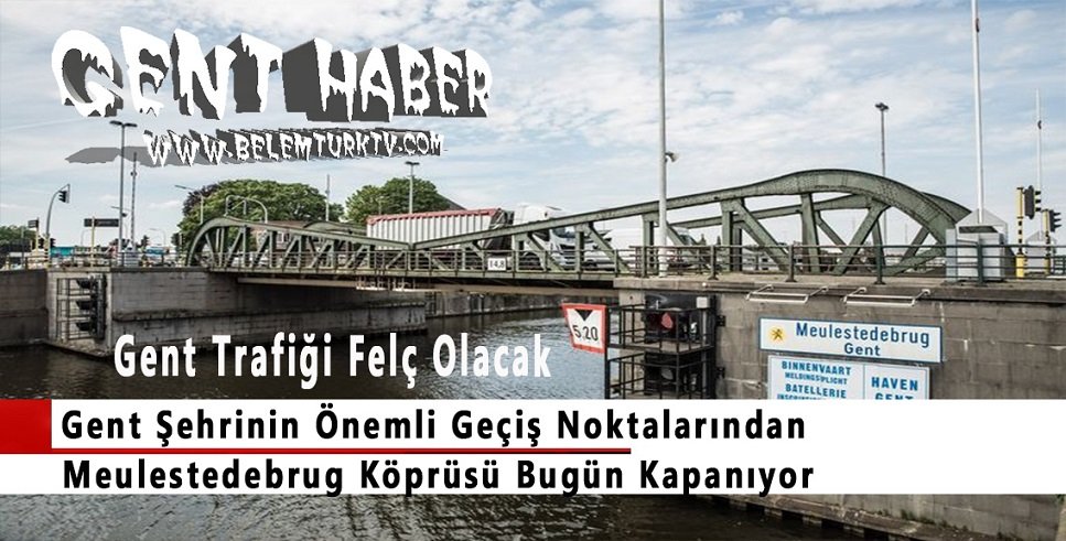 Dikkat…Gent’in  önemli geçiş noktalarından  Meulestedebrug  köprüsü bugün kapanıyor
