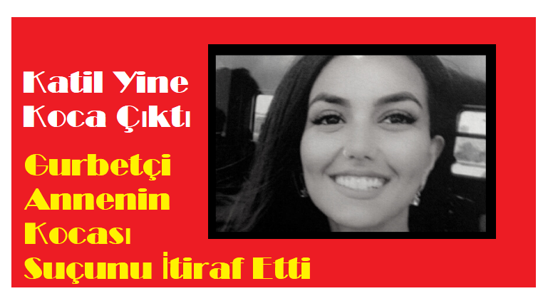 Gurbetçi  26 yaşındaki annenin katili kocası çıktı