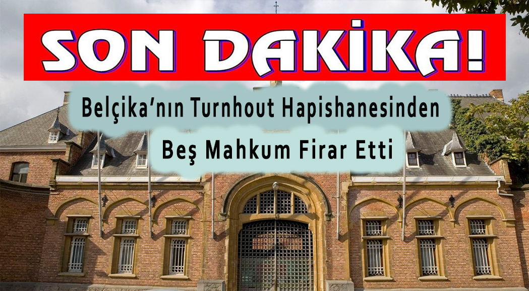 Belçika’nın Turnhout cezaevinden 5 mahkum firar etti