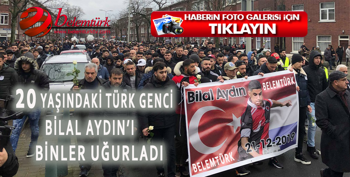 Bıçaklanarak öldürülen 20 yaşındaki Türk genci Bilal Aydın’ı binler uğurladı