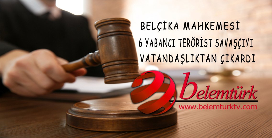 Belçika 6 yabancı terörist savaşçıyı vatandaşlıktan çıkardı