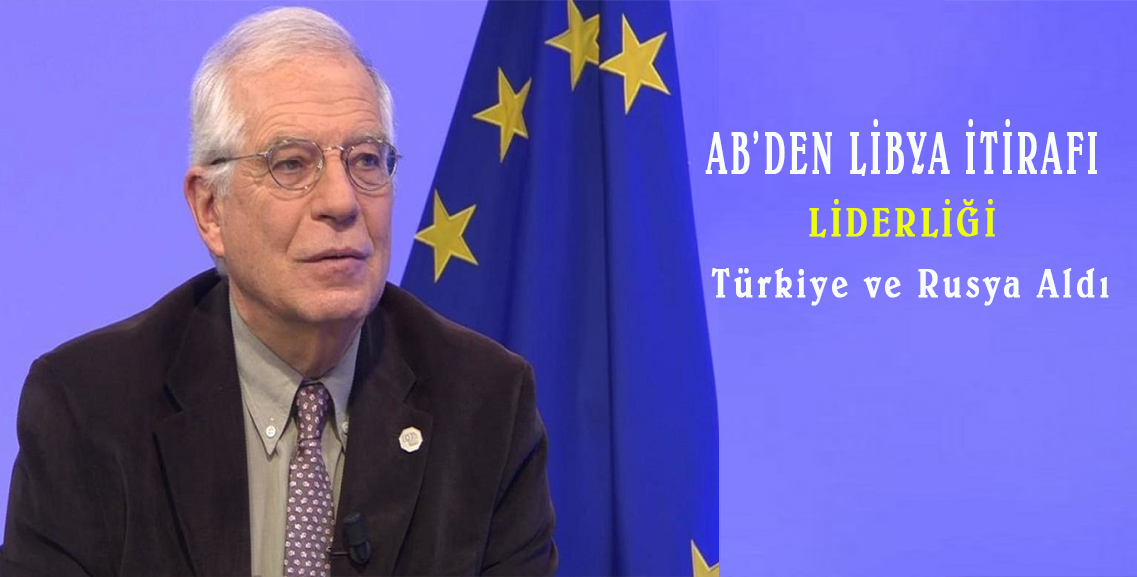 AB’den Libya itirafı: Liderliği Türkiye ve Rusya aldı