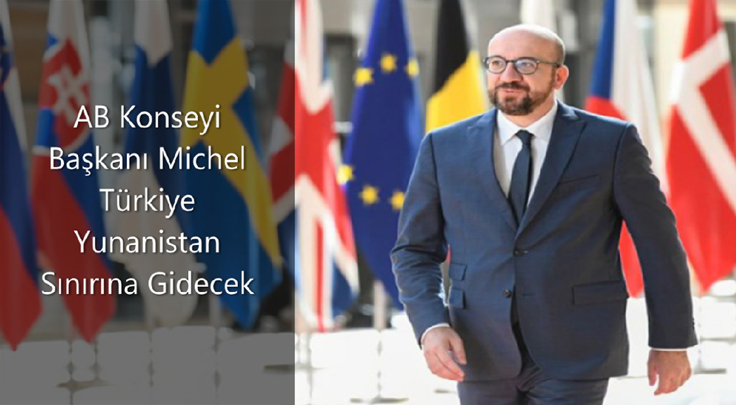 AB Konseyi Başkanı Michel, Yunanistan-Türkiye sınırına gidecek