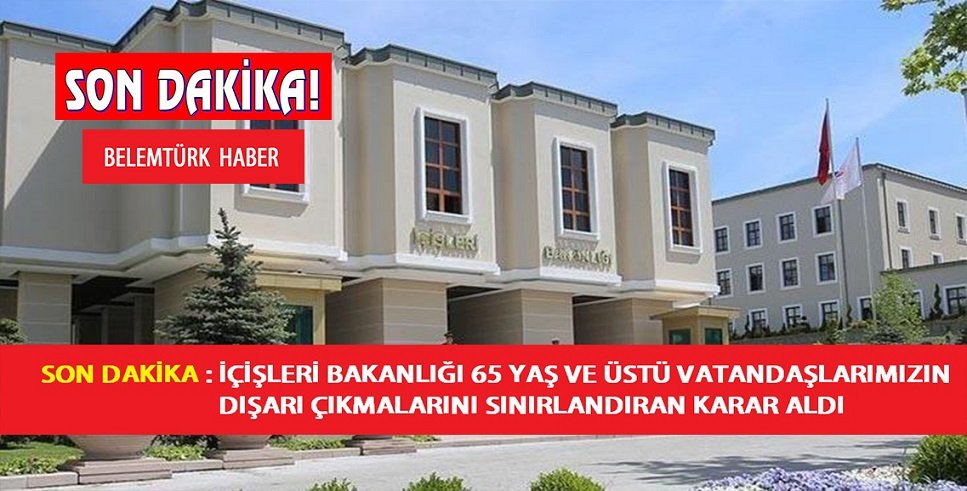 İçişleri Bakanlığı: 65 yaş üstü ve kronik rahatsızlığı olanların dışarı çıkmaları sınırlandırıldı