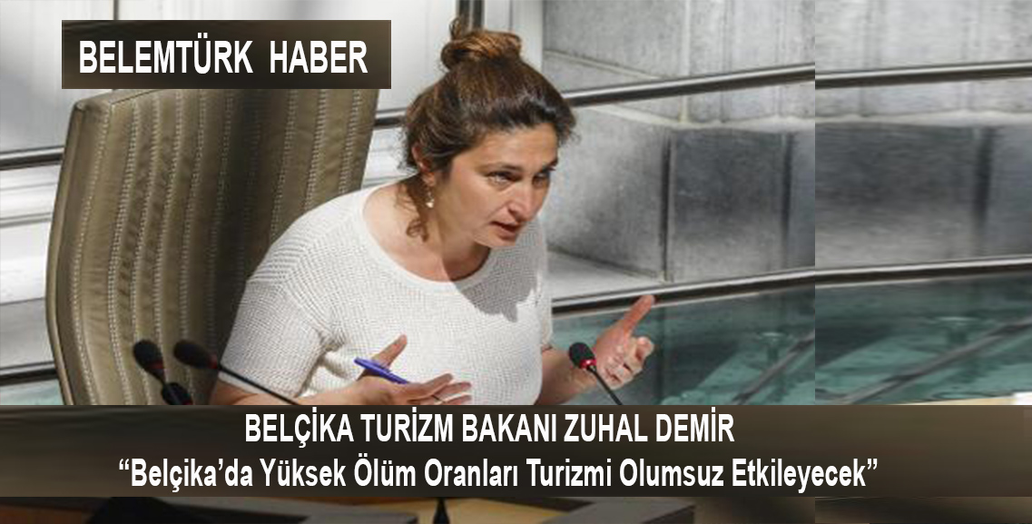 Belçika Turizm Bakanı Zuhal Demir, “Yüksek ölüm oranları turizmi olumsuz etkileyecek”