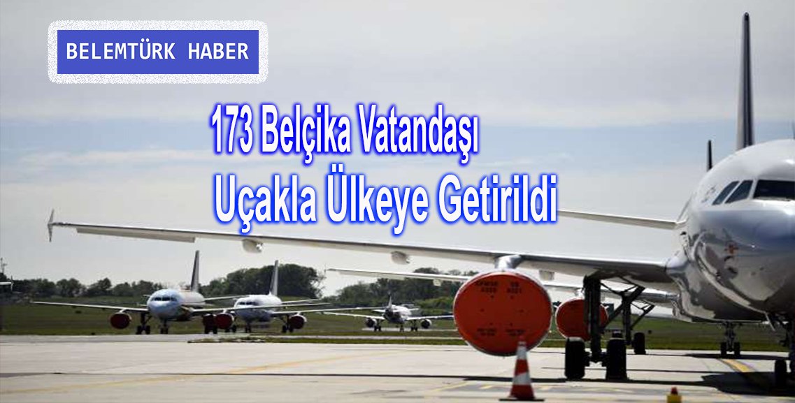 173 Belçika vatandaşı uçakla ülkeye getirildi.