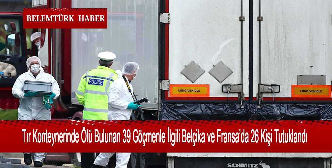 Tır Konteynerinde Ölü Bulunan 39 Göçmenle İlgili Belçika ve Fransa’da 26 Tutuklama