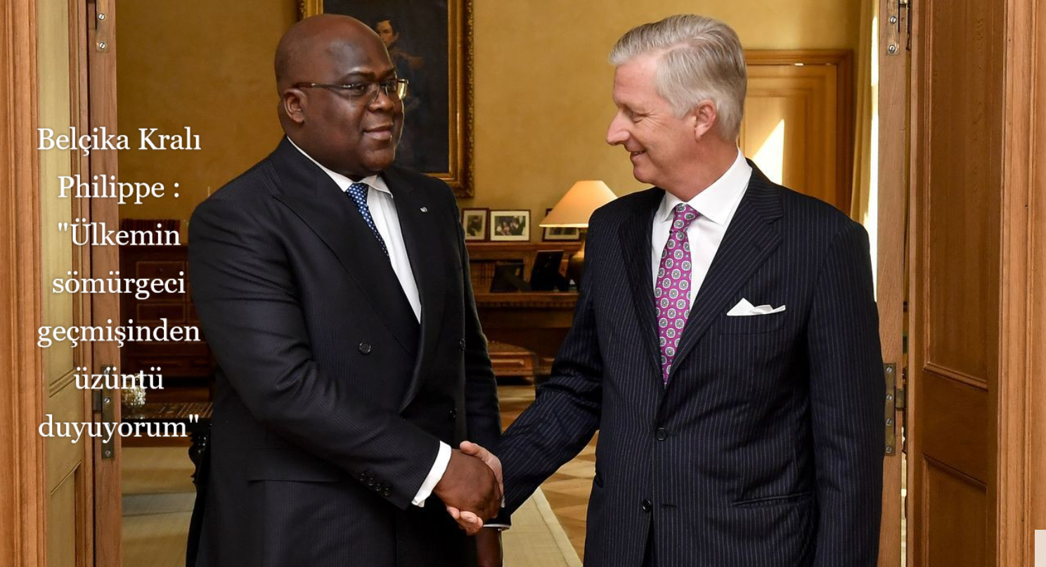 Belçika Kralı Philippe : ” Ülkemin sömürgeci geçmişinden üzüntü duyuyorum”
