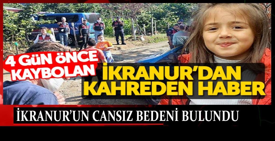 Kayıp 7 yaşındaki İkranur’un cansız bedenine ulaşıldı