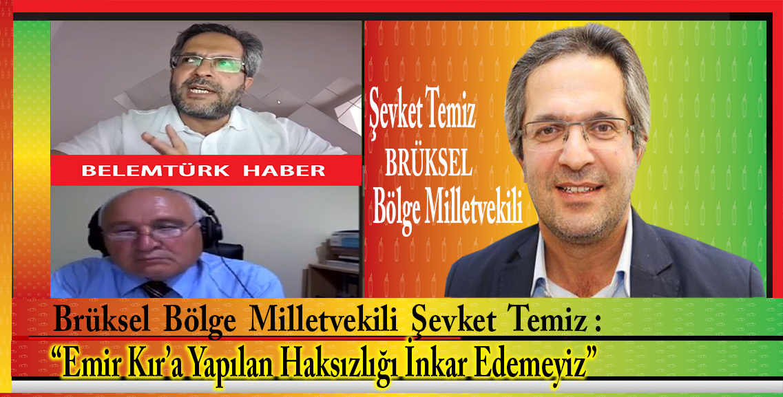 Brüksel Bölge Milletvekili Şevket Temiz, “Emir Kır’a yapılan haksızlığı inkar edemeyiz”