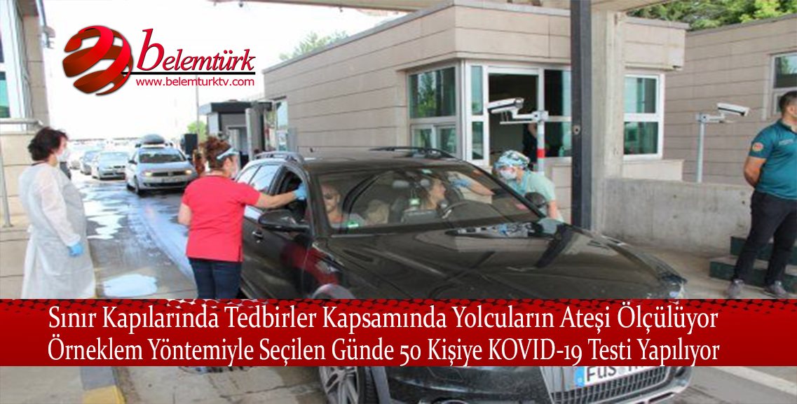 EDİRNE’DEKİ SINIR KAPILARINDA ÖRNEKLEM YÖNTEMİYLE GÜNDE 50 KİŞİYE KOVİD-19 TESTİ YAPILIYOR