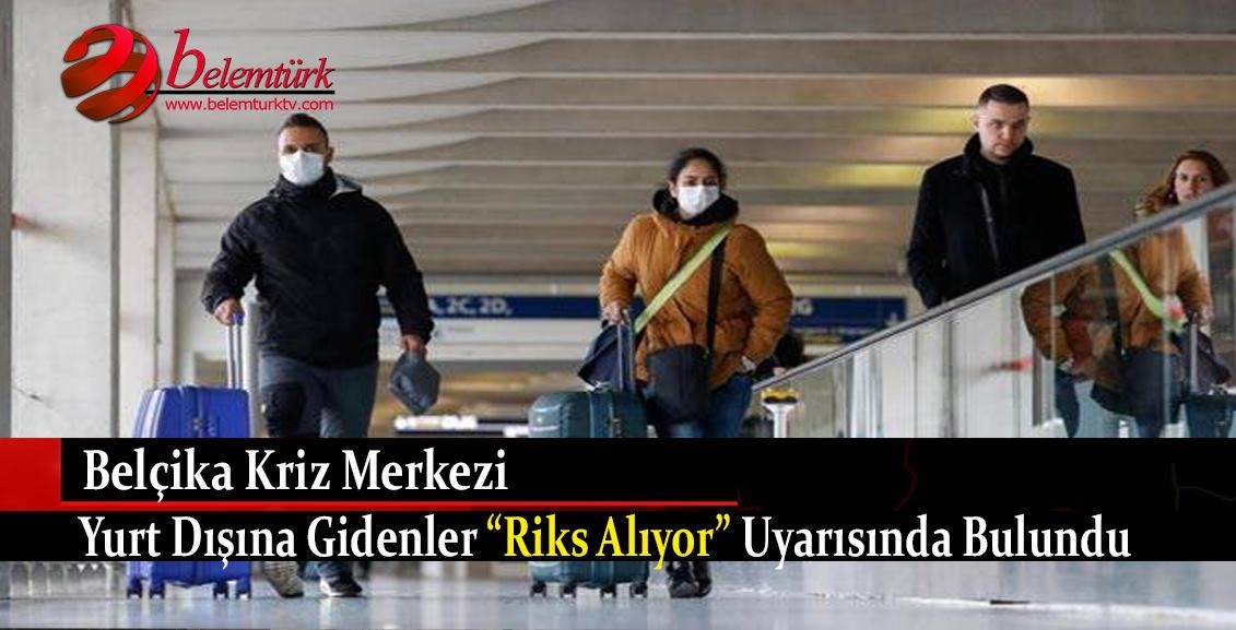 Belçika Kriz Merkezi, yurtdışına gidenler ‘risk alıyor’ uyarısında bulundu