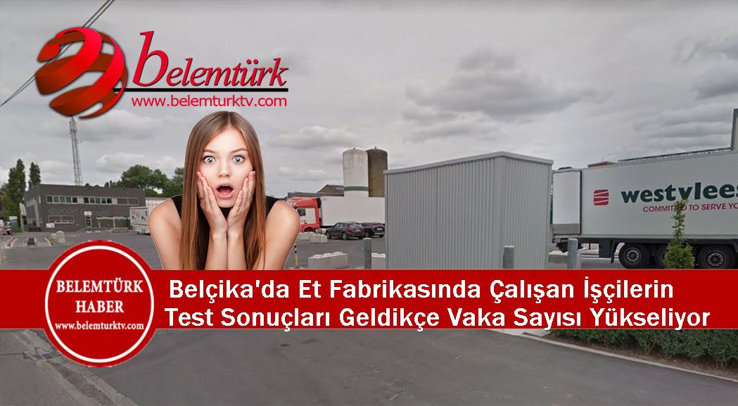 Belçika’da et fabrikasında çalışan işçilerin Covid- 19 test sonuçları geldikçe vaka sayısı yükseliyor.