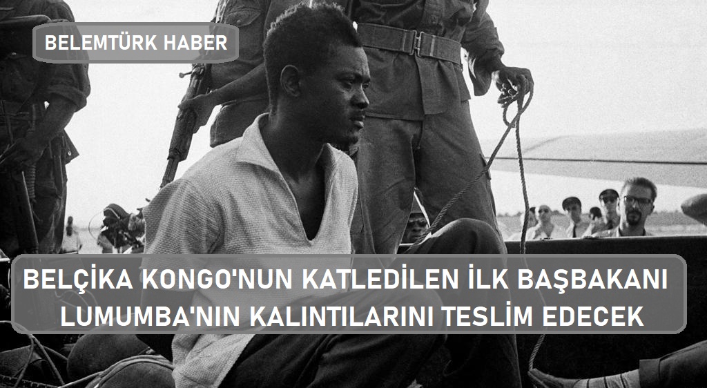 Belçika, Kongo’nun katledilen Başbakanı Patrice Lumumba’nın  kalıntılarını teslim edecek