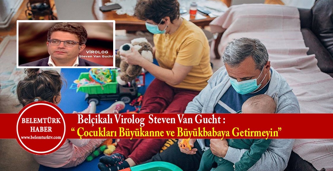 Belçikalı Virolog Gucht,  “Çocukları büyükanne ve büyükbabaların yanına getirmeyin”