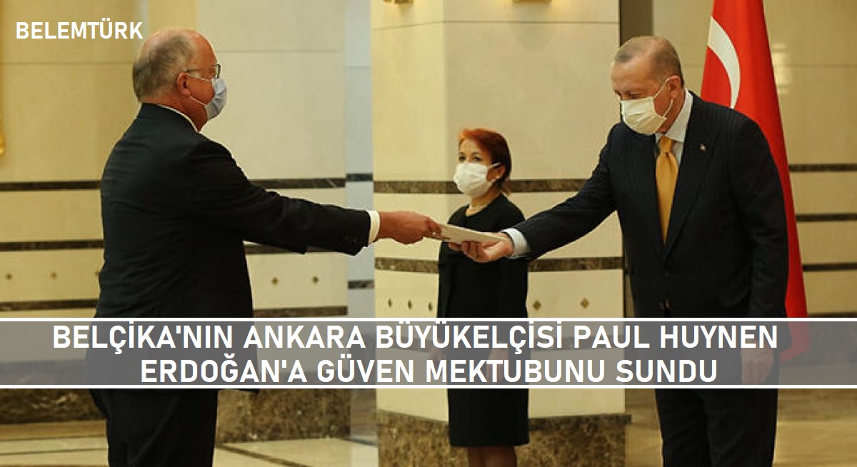 Belçika Büyükelçisi  Paul Huynen, Erdoğan’a güven mektubunu sundu
