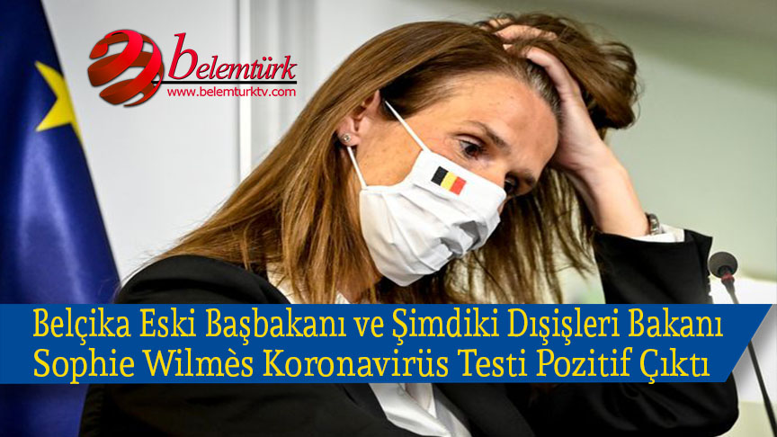 Belçika’nın eski Başbakanı şimdiki Dışişleri Bakanı Sophie Wilmès,ın Covid-19 testi pozitif çıktı.