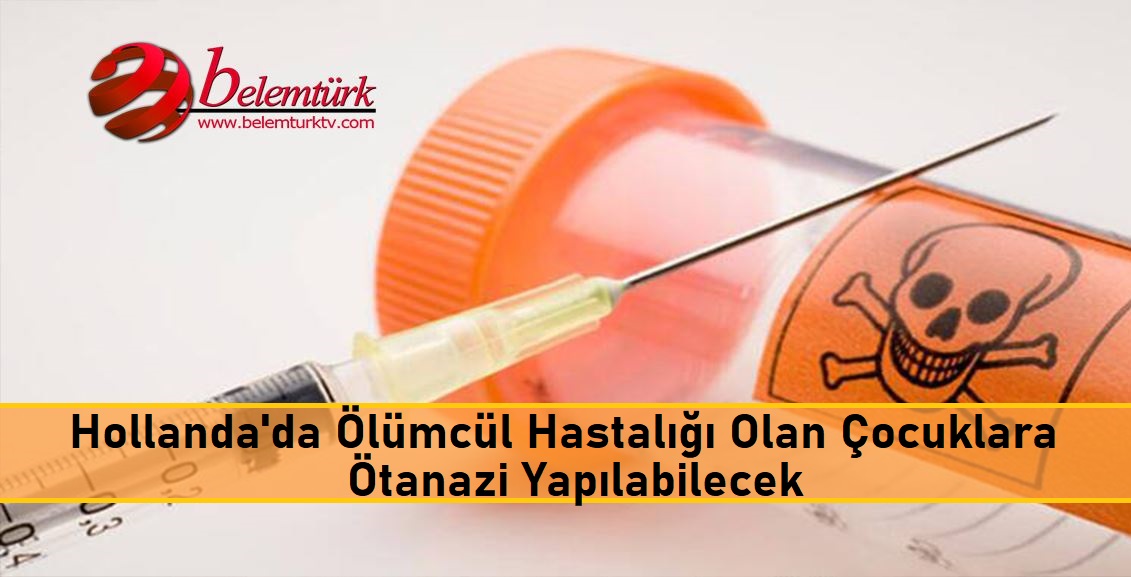 Hollanda’da 1-12 yaşlarındaki, ölümcül hastalığı olan çocuklara ötanazi yapılabilecek