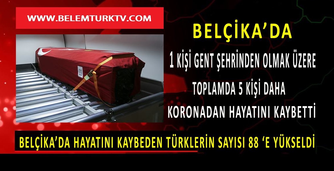 Belçika’da koronadan ölen Türklerin sayısı 5 kişi daha artarak 88’e ulaştı.