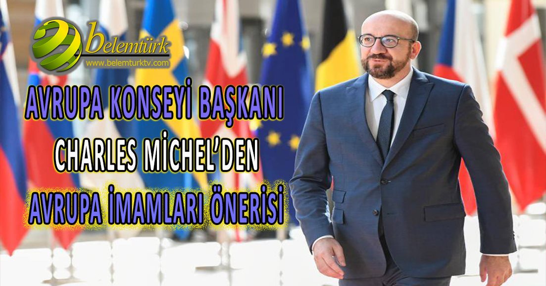 AB Konseyi Başkanı Michel’den ‘Avrupa’da imam eğitimi’  önerisi…
