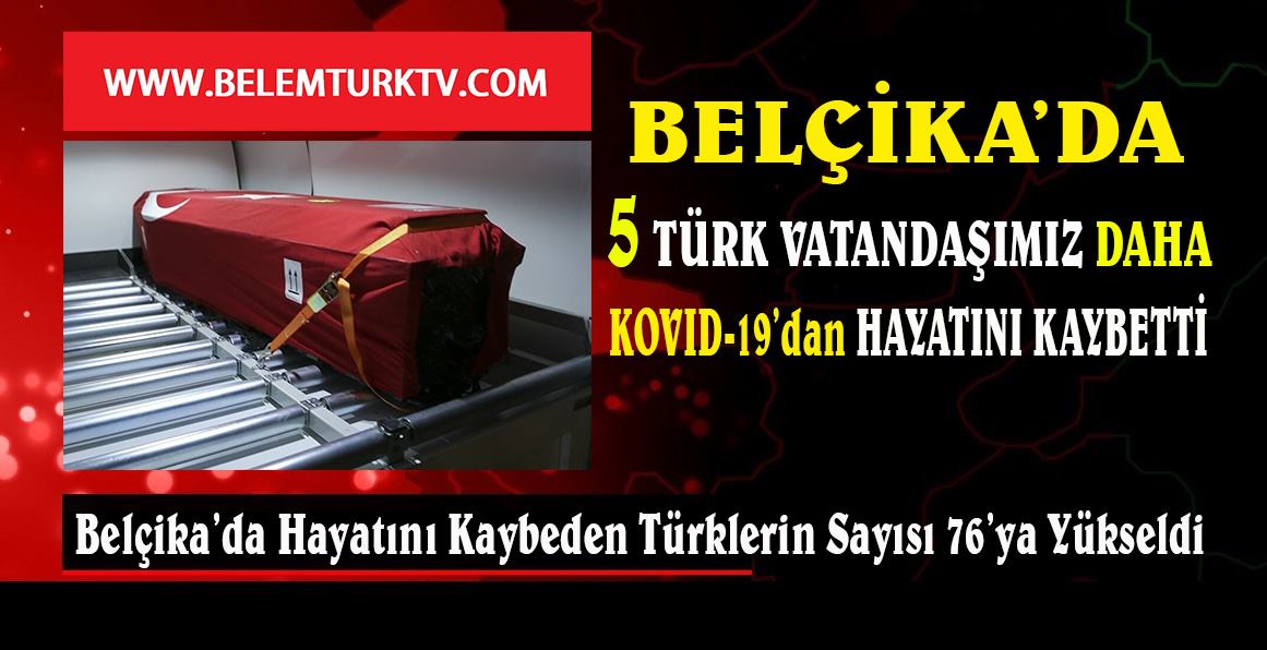 Belçika’da son 2 günde 5 Türk vatandaşımız daha koronadan hayatını kaybetti.