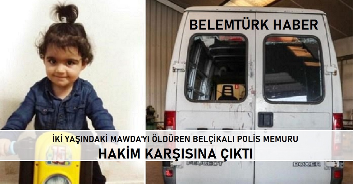 İki yaşındaki Mawda’yı kovalamaca sırasında ateş ederek öldüren Belçikalı polis memuru hakim karşısına çıktı