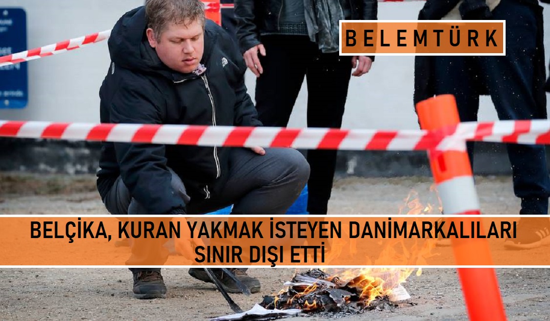 Belçika’da Kuran yakmak isteyen Danimarkalılara sınır dışı.